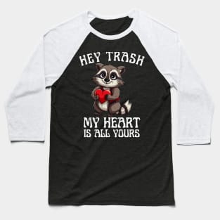 Hey Trash, My Heart is All Yours Funny Valentine Design Baseball T-Shirt